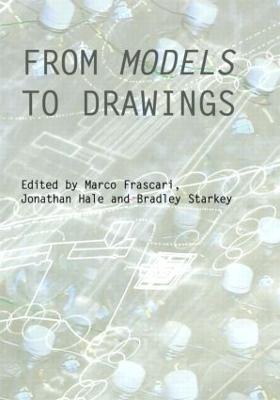 From Models to Drawings: Imagination and Representation in Architecture - Frascari, Marco (Editor), and Hale, Jonathan (Editor), and Starkey, Bradley (Editor)