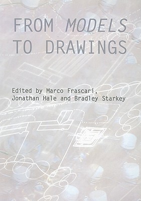 From Models to Drawings: Imagination and Representation in Architecture - Frascari, Marco (Editor), and Hale, Jonathan (Editor), and Starkey, Bradley (Editor)