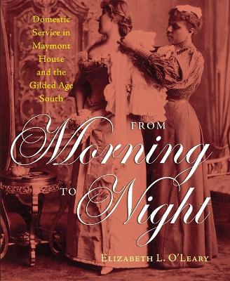 From Morning to Night: Domestic Service in Maymont House and the Gilded Age South - O'Leary, Elizabeth, and Maymont Foundation (Prepared for publication by)
