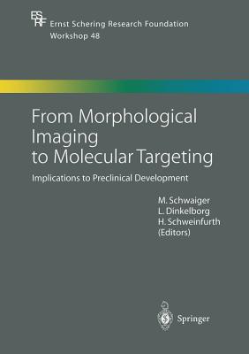 From Morphological Imaging to Molecular Targeting: Implications to Preclinical Development - Schwaiger, Markus (Editor), and Dinkelborg, Ludger (Editor), and Schweinfurth, Hermann (Editor)