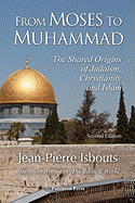 From Moses to Muhammad: The Shared Origins of Judaism, Christianity and Islam (Illustrated Edition)