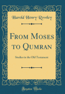 From Moses to Qumran: Studies in the Old Testament (Classic Reprint)