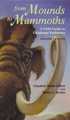 From Mounds to Mammoths: A Field Guide to Oklahoma Prehistory, Second Edition - Gilbert, Claudette Marie, and Brooks, Robert L