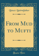 From Mud to Mufti (Classic Reprint)
