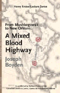 From Mushkegowuk to New Orleans: A Mixed Blood Highway - Boyden, Joseph