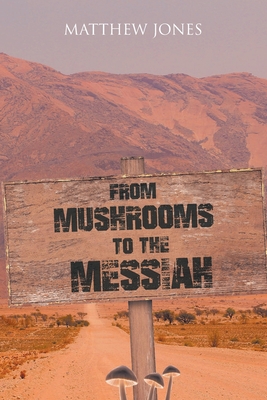 From Mushrooms to the Messiah - Jones, Matthew