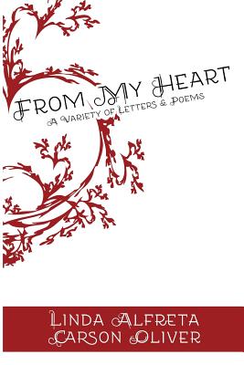 From my Heart: A Variety of Poems and Letters - Oliver, Linda Alfreta Carson, and Reed, Bryan K (Designer), and Stevenson, Eric (Photographer)