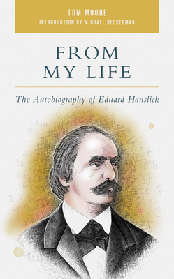 From My Life: The Autobiography of Eduard Hanslick - Moore, Tom, and Beckerman, Michael (Introduction by)