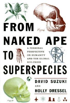 From Naked Ape to Super Species: A Personal Perspective on Humanity and the Global Ecocrisis - Suzuki, David T, and Dressel, Holly