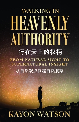 From Natural Sight To Supernatural Insight &#20174;&#33258;&#28982;&#35266;&#28857;&#21040;&#36229;&#33258;&#28982;&#27934;&#23519;: Walking In Heavenly Authority &#34892;&#22312;&#22825;&#19978;&#30340;&#26435;&#26564; - Watson, Kayon