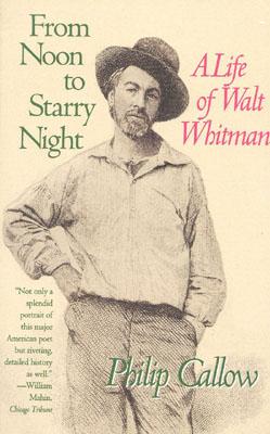 From Noon to Starry Night: A Life of Walt Whitman - Callow, Philip