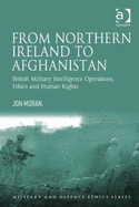 From Northern Ireland to Afghanistan: British Military Intelligence Operations, Ethics and Human Rights