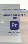 From Novice to Pro Learning: Adobe Premiere Pro: Step by Step