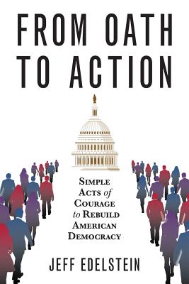 From Oath to Action: Simple Acts of Courage to Rebuild American Democracy - Edelstein, Jeff