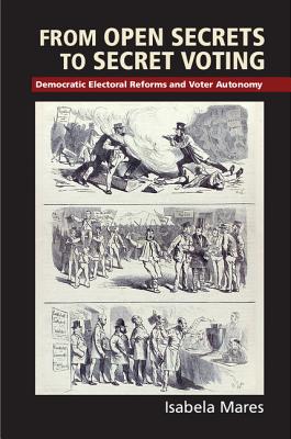 From Open Secrets to Secret Voting: Democratic Electoral Reforms and Voter Autonomy - Mares, Isabela