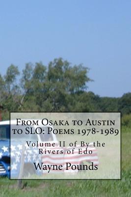 From Osaka to Austin to Slo: Poems 1978-1989: Volume II of by the Rivers of EDO - Pounds, Wayne