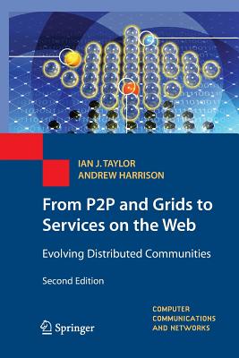 From P2P and Grids to Services on the Web: Evolving Distributed Communities - Taylor, Ian J, and Harrison, Andrew