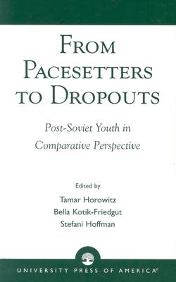 From Pacesetters to Dropouts: Post-Soviet Youth in Comparative Perspective - Horowitz, Tamar (Editor), and Kotik-Friedgut, Bella (Editor), and Hoffman, Stefani (Editor)