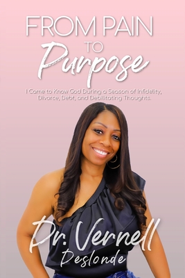 From Pain to Purpose: I Came to Know God During a Season of Infidelity, Divorce, Debt, and Debilitating Thoughts - Davis, Candice L (Editor), and Murray, Brittney (Photographer), and Deslonde, Vernell