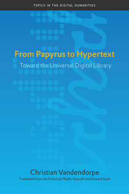 From Papyrus to Hypertext: Toward the Universal Digital Library - Vandendorpe, Christian, and Aronoff, Phyllis (Translated by), and Scott, Howard (Translated by)