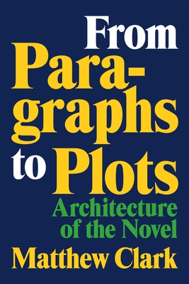 From Paragraphs to Plots: Architecture of the Novel - Clark, Matthew