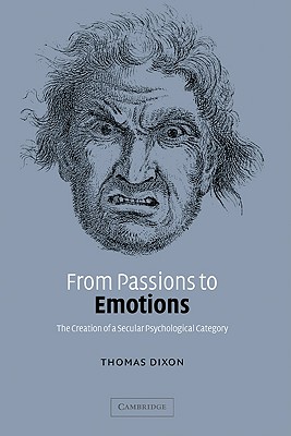 From Passions to Emotions: The Creation of a Secular Psychological Category - Dixon, Thomas