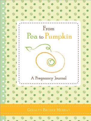 From Pea to Pumpkin: A Pregnancy Journal - Broder Murray, Geralyn