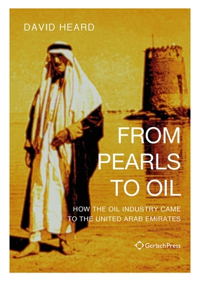 From Pearls to Oil: How the Oil Industry Came to the United Arab Emirates. With a New Foreword by the Author - Heard, David