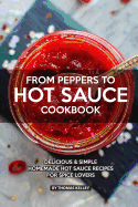 From Peppers to Hot Sauce Cookbook: Delicious Simple Homemade Hot Sauce Recipes for Spice Lovers