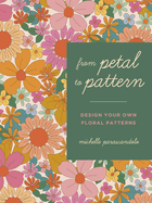 From Petal to Pattern: Design Your Own Floral Patterns. Draw on Nature.
