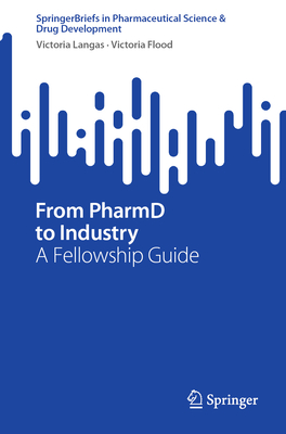 From PharmD to Industry: A Fellowship Guide - Langas, Victoria, and Flood, Victoria