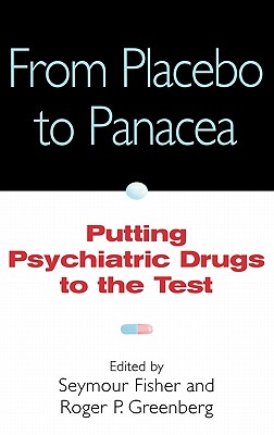 From Placebo to Panacea: Putting Psychiatric Drugs to the Test - Fisher, Seymour (Editor), and Greenberg, Roger P (Editor)