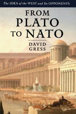 From Plato to NATO: The Idea of the West and Its Opponents - Gress, David, and Benyus, Janine M