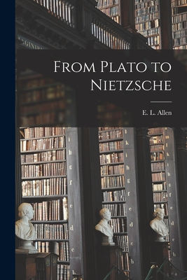 From Plato to Nietzsche - Allen, E L (Edgar Leonard) 1893-1961 (Creator)
