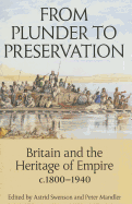 From Plunder to Preservation: Britain and the Heritage of Empire, C.1800-1940