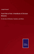 From Pole to Pole: A Handbook of Christian Missions: For the Use of Ministers, Teachers, and Others