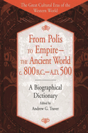 From Polis to Empire--The Ancient World, C. 800 B.C. - A.D. 500: A Biographical Dictionary