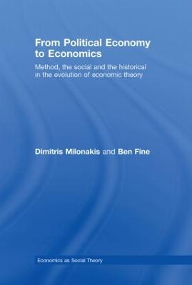 From Political Economy to Economics: Method, the Social and the Historical in the Evolution of Economic Theory - Milonakis, Dimitris, and Fine, Ben, Professor