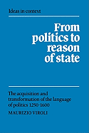 From Politics to Reason of State: The Acquisition and Transformation of the Language of Politics 1250-1600