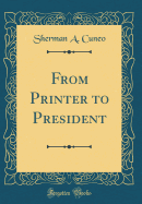 From Printer to President (Classic Reprint)