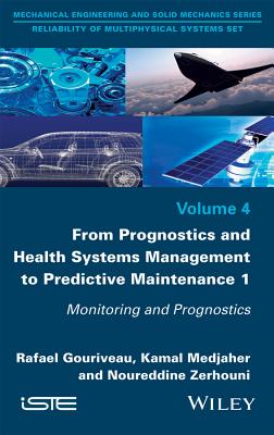 From Prognostics and Health Systems Management to Predictive Maintenance 1: Monitoring and Prognostics - Gouriveau, Rafael, and Medjaher, Kamal, and Zerhouni, Noureddine