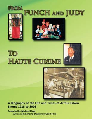 'From Punch and Judy to Haute Cuisine'- A Biography on the Life and Times of Arthur Edwin SIMMs 1915-2003 - Flagg, Michael