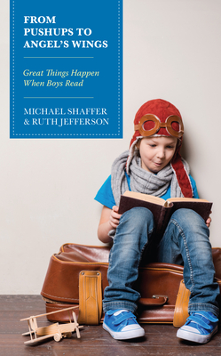 From Pushups to Angel's Wings: Great Things Happen When Boys Read - Shaffer, Michael, and Jefferson, Ruth