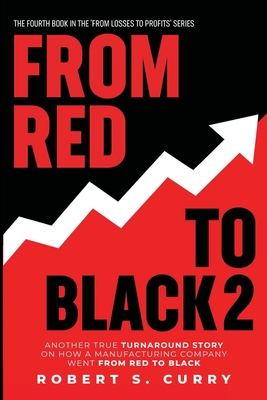 From Red to Black 2: Another True Turnaround Story on How A Manufacturing Company Went from Red to Black - Curry, Robert S