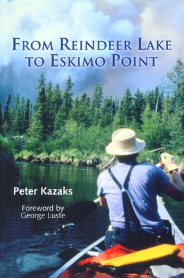 From Reindeer Lake to Eskimo Point - Kazaks, Peter, and Luste, George (Foreword by)