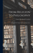 From Religion To Philosophy: A Study In The Origins Of Western Speculation