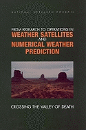 From Research to Operations in Weather Satellites and Numerical Weather Prediction: Crossing the Valley of Death - National Research Council, and Commission on Geosciences Environment and Resources, and Board on Atmospheric Sciences and...