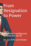 From Resignation to Power: Schopenhauer and Nietzsche on Leadership and Life