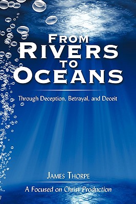 From Rivers to Oceans: Through deception, betrayal, and deceit - Thorpe, James