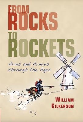 From Rocks to Rockets: Arms and Armies Through the Ages - Gilkerson, William